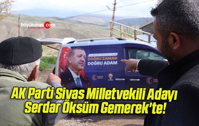 AK Parti Sivas Milletvekili Adayı Serdar Öksüm Gemerek’te!