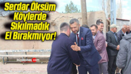 Serdar Öksüm Köylerde Sıkılmadık El Bırakmıyor!