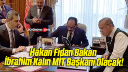 Hakan Fidan Bakan İbrahim Kalın MİT Başkanı Olacak!