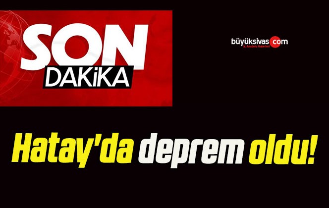 Hatay’da deprem oldu!