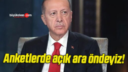 Anketlerde açık ara öndeyiz!