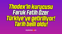 Thodex’in kurucusu Faruk Fatih Özer Türkiye’ye getiriliyor! Tarih belli oldu!