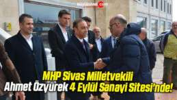 MHP Sivas Milletvekili Ahmet Özyürek 4 Eylül Sanayi Sitesi’nde!