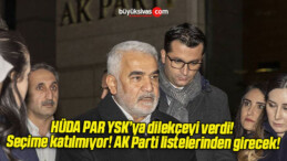 HÜDA PAR YSK’ya dilekçeyi verdi! Seçime katılmıyor! AK Parti listelerinden girecek!