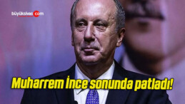 Muharrem İnce sonunda patladı!