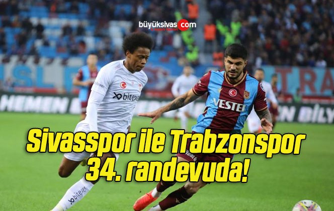 Sivasspor ile Trabzonspor 34. randevuda!