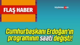 Cumhurbaşkanı Erdoğan’ın programının saati değişti!