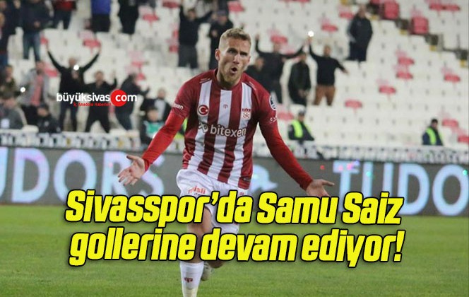 Sivasspor’da Samu Saiz gollerine devam ediyor!