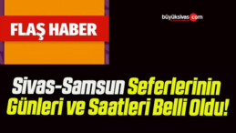 Sivas-Samsun Seferlerinin Günleri ve Saatleri Belli Oldu!