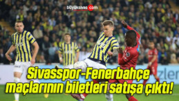 Sivasspor-Fenerbahçe maçlarının biletleri satışa çıktı!