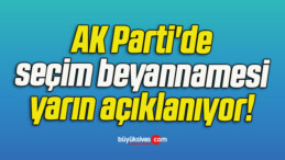 AK Parti’de seçim beyannamesi yarın açıklanıyor!