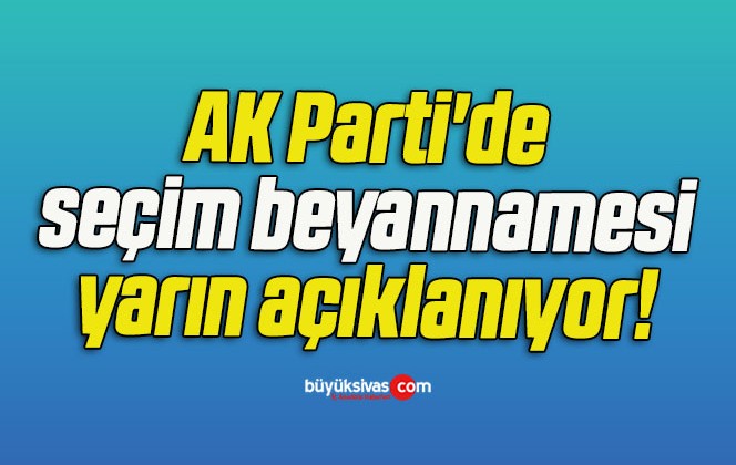 AK Parti’de seçim beyannamesi yarın açıklanıyor!