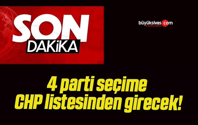 4 parti seçime CHP listesinden girecek!