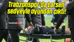 Trabzonspor’da Larsen sedyeyle oyundan çıktı!