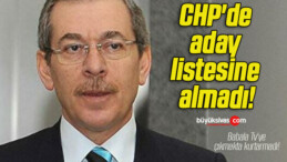 CHP’nin milletvekili aday listesine giremedi!