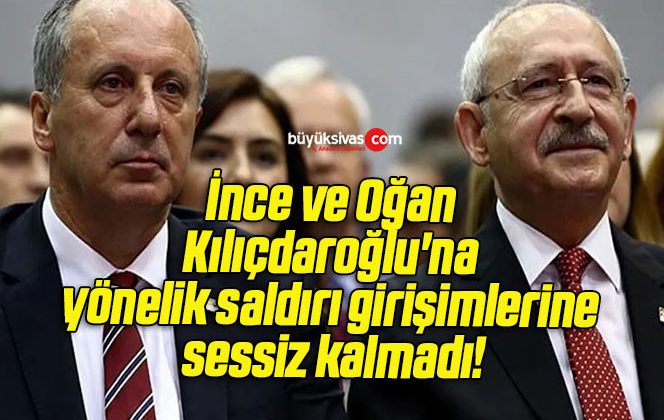 İnce ve Oğan Kılıçdaroğlu’na yönelik saldırı girişimlerine sessiz kalmadı!