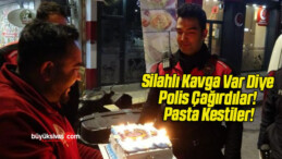 Silahlı Kavga Var Diye Polis Çağırdılar! Pasta Kestiler!