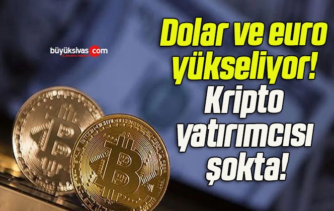 Dolar ve euro yükseliyor! Kripto yatırımcısı şokta!