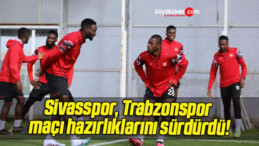 Sivasspor Trabzonspor maçı hazırlıklarını sürdürdü!