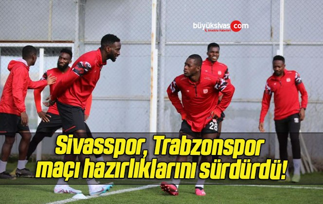 Sivasspor Trabzonspor maçı hazırlıklarını sürdürdü!