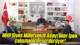 MHP Sivas Milletvekili Adayı İlker İpek çalışmalarını sürdürüyor!