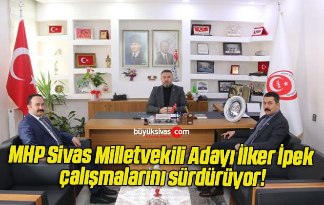 MHP Sivas Milletvekili Adayı İlker İpek çalışmalarını sürdürüyor!