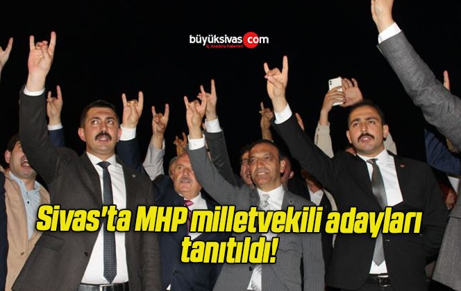 Sivas’ta MHP milletvekili adayları tanıtıldı! 