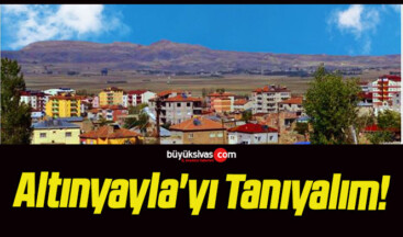 Altınyayla’yı Tanıyalım!