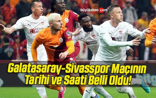 Galatasaray-Sivasspor Maçının Tarihi ve Saati Belli Oldu!