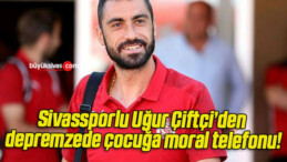 Sivassporlu Uğur Çiftçi’den depremzede çocuğa moral telefonu!