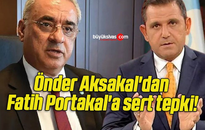 Önder Aksakal’dan Fatih Portakal’a sert tepki!