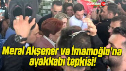 Meral Akşener ve İmamoğlu’na ayakkabı tepkisi!