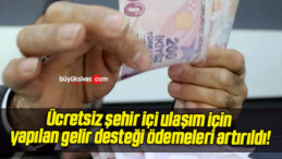 Ücretsiz şehir içi ulaşım için yapılan gelir desteği ödemeleri artırıldı!