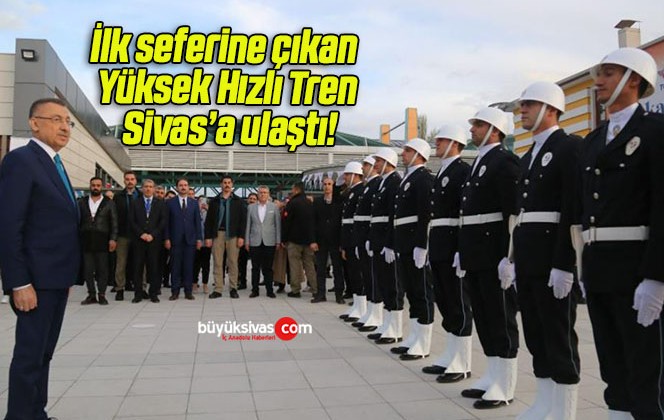 İlk seferine çıkan Yüksek Hızlı Tren Sivas’a ulaştı!