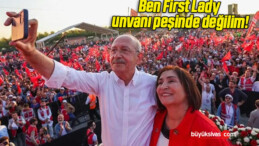 Selvi Kılıçdaroğlu: Ben First Lady unvanı peşinde değilim!