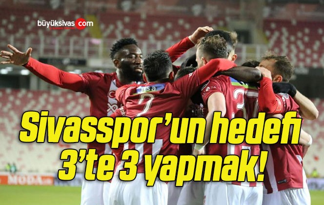 Sivasspor’un hedefi 3’te 3 yapmak!