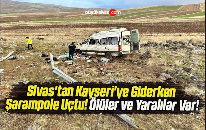 Sivas’tan Kayseri’ye Giderken Şarampole Uçtu! Ölüler ve Yaralılar Var!