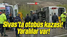 Sivas’ta otobüs kazası! Yaralılar var!