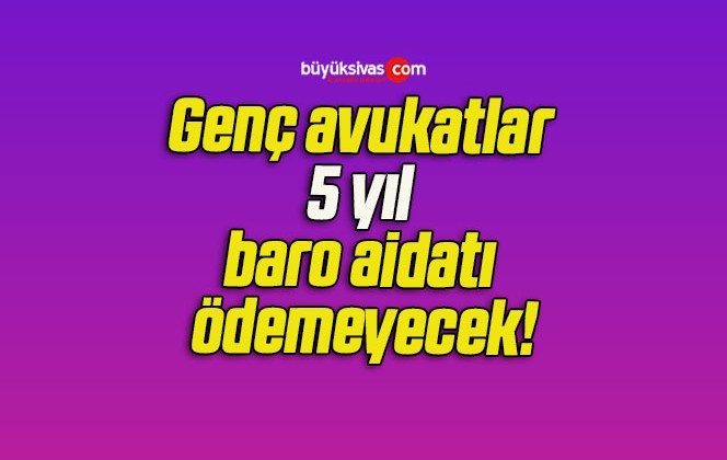 Genç avukatlar 5 yıl baro aidatı ödemeyecek!