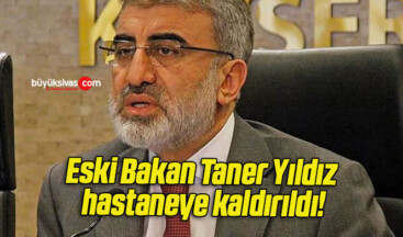 Eski Bakan Taner Yıldız hastaneye kaldırıldı!