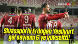 Sivassporlu Erdoğan Yeşilyurt gol sayısını 6’ya yükseltti!