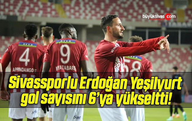 Sivassporlu Erdoğan Yeşilyurt gol sayısını 6’ya yükseltti!