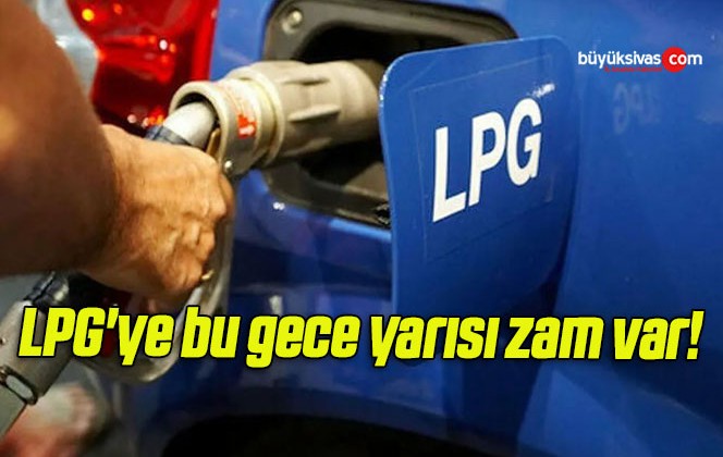 LPG’ye bu gece yarısı zam var!