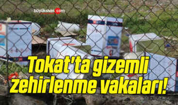 Tokat’ta gizemli zehirlenme vakaları!