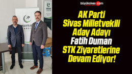 AK Parti Sivas Milletvekili Aday Adayı Fatih Duman STK Ziyaretlerine Devam Ediyor!
