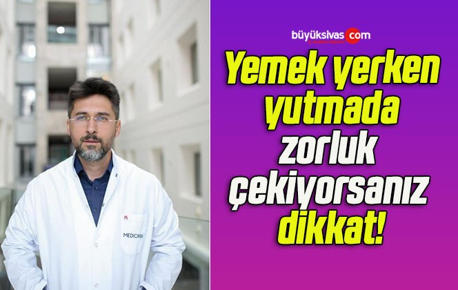 Yemek yerken yutmada zorluk çekiyorsanız dikkat!