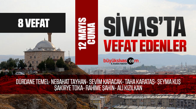 Sivas Aramızdan Ayrılanlar – Sivas’ta Ölenler – 12 Mayıs 2023