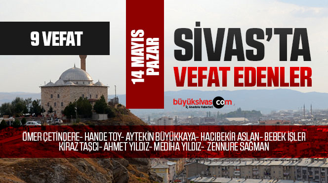 Sivas Aramızdan Ayrılanlar – Sivas’ta Ölenler – 14 Mayıs 2023