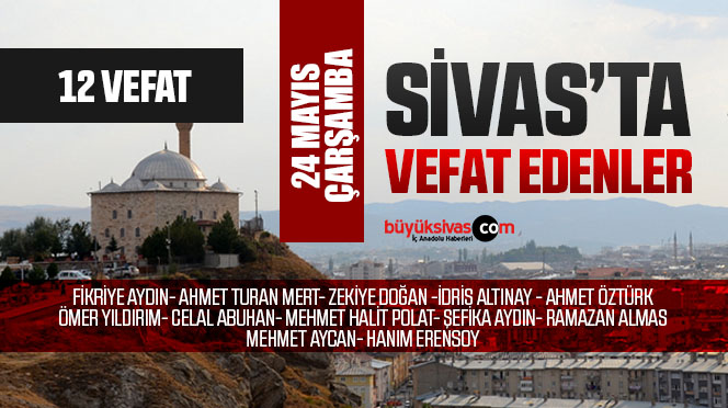 Sivas Aramızdan Ayrılanlar – Sivas’ta Ölenler – 24 Mayıs 2023