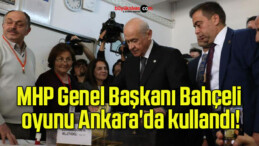 MHP Genel Başkanı Bahçeli oyunu Ankara’da kullandı!